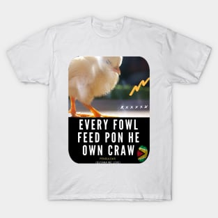 Every Fowl Feed Pon He Own Craw T-Shirt